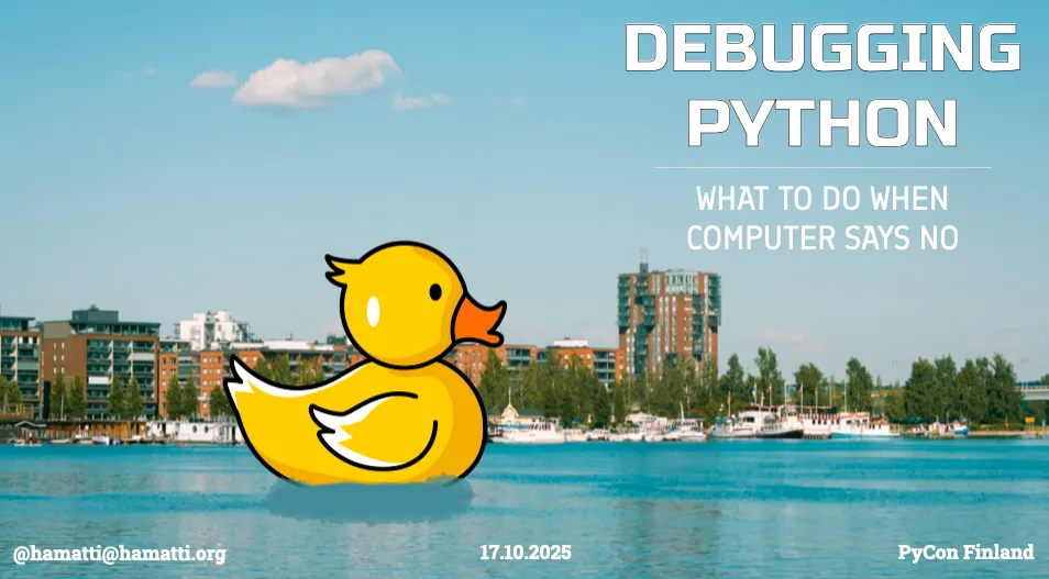 A large illustrated rubber duck floating in a river in front of Jyväskylä cityscape. On the sky, there’s title Debugging Python, what to do when computer says no and in the bottom, @hamatti@hamatti.org, 17.10.2025 and PyCon Finland. 