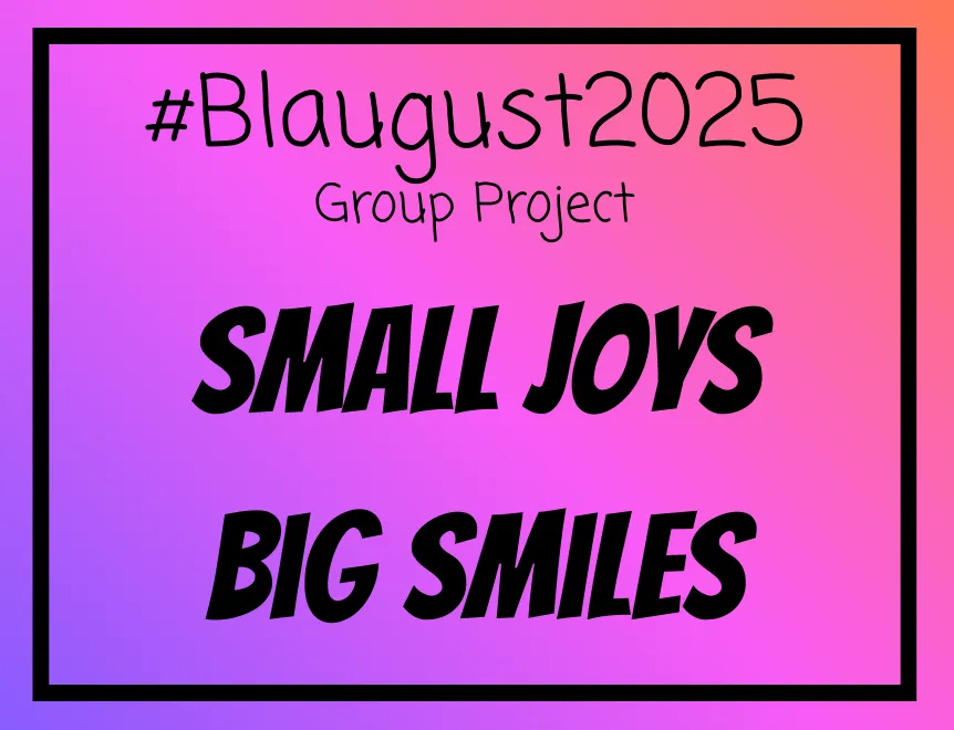 #Blaugust2025 Group Project Small joys, big smiles 