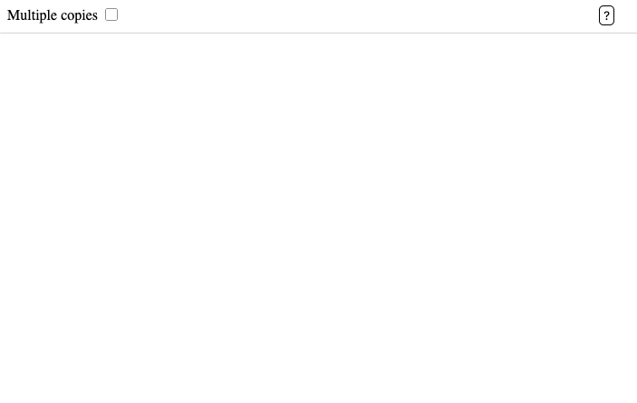 Screenshot of a web app that's almost entirely white blank page but on the top, there's a narrow header with checkbox for multiple copies and a button with a question mark.