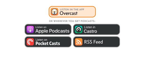 Listen in the app Overcast or wherever you get podcasts: Apple Podcasts, Castro, Pocket Casts, RSS Feed